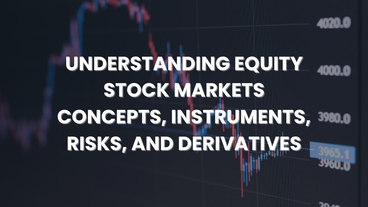 Equity Stock Markets: Concepts, Instruments, Risks and Derivatives